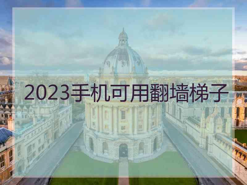 2023手机可用翻墙梯子