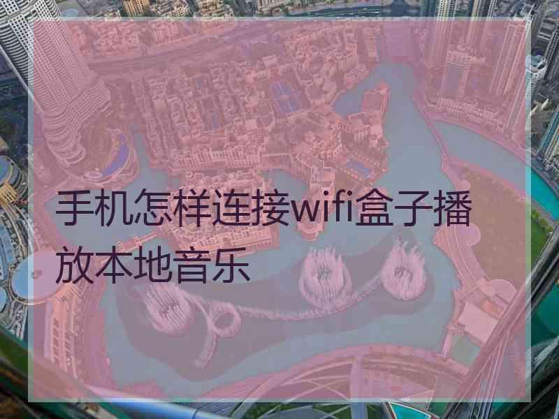 手机怎样连接wifi盒子播放本地音乐