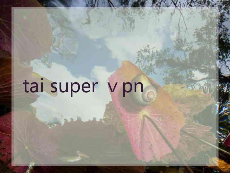 tai super ⅴpn