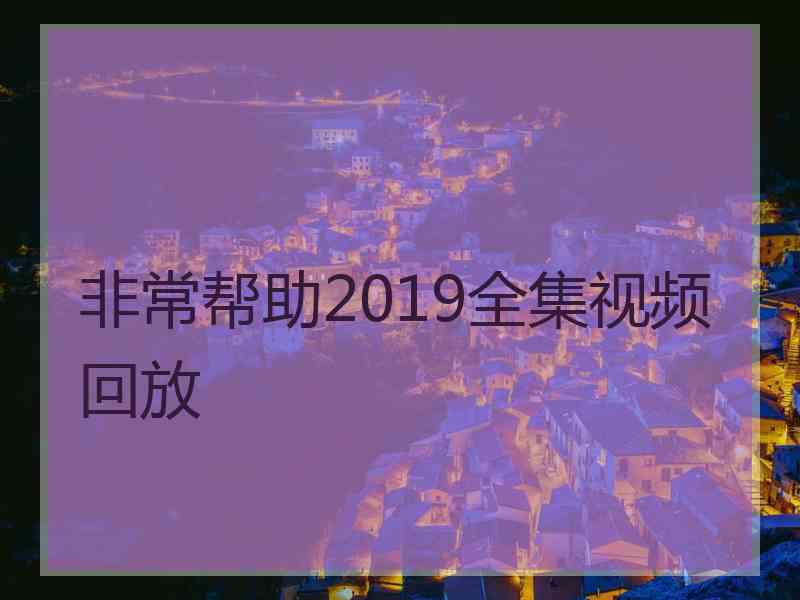 非常帮助2019全集视频回放