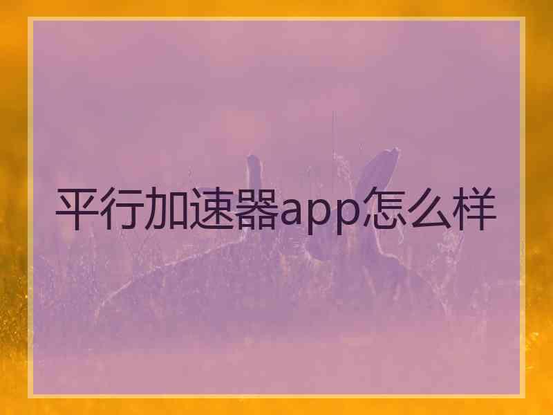 平行加速器app怎么样